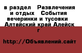  в раздел : Развлечения и отдых » События, вечеринки и тусовки . Алтайский край,Алейск г.